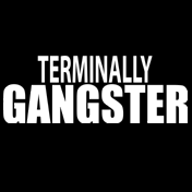 terminally gangster